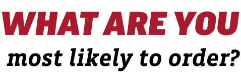 What are you most likely to order?