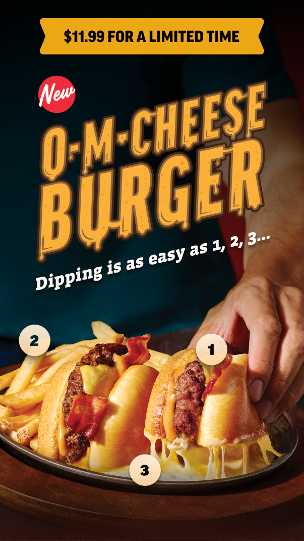 $11.99 For a Limited Time: NEW O-M-Cheeseburger. Dipping is as Easy as 1, 2, 3...