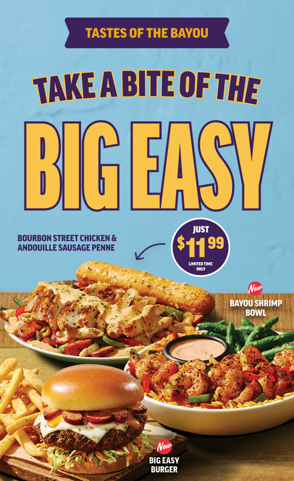 Tastes of the Bayou: Take a bite of the Big Easy. Just $11.99, limited time only. Chicken and andouille sausage penne, bayou shrimp bowl, big easy burger.
