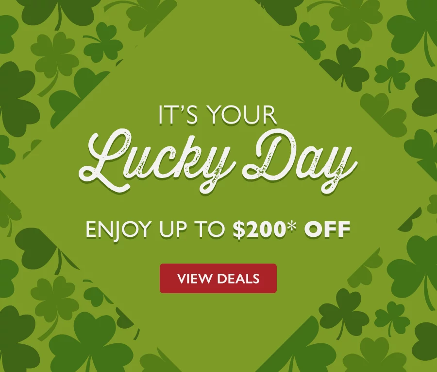 It's Your Lucky Day Enjoy Up to $200* OFF