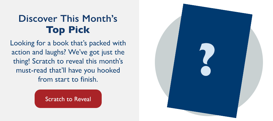 Discover This Month's Top Pick Looking for a read that’s packed with action and laughs? We’ve got just the thing! Scratch to reveal this month’s must-read that'll have you hooked from start to finish.