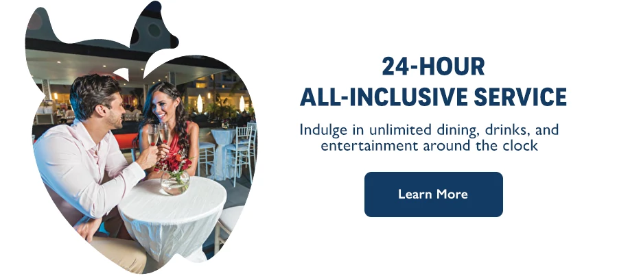 24-Hour All-Inclusive Service Indulge in unlimited dining, drinks, and entertainment around the clock 