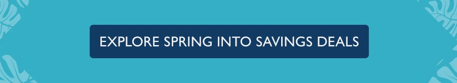 Explore Spring Into Savings Deals