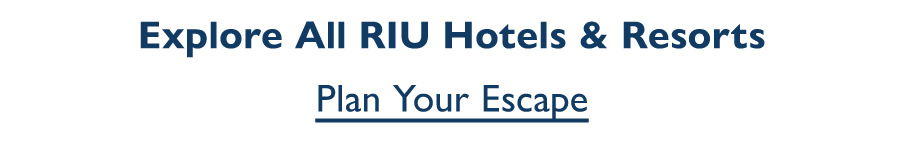 Explore All RIU Hotels & Resorts. Plan Your Escape.