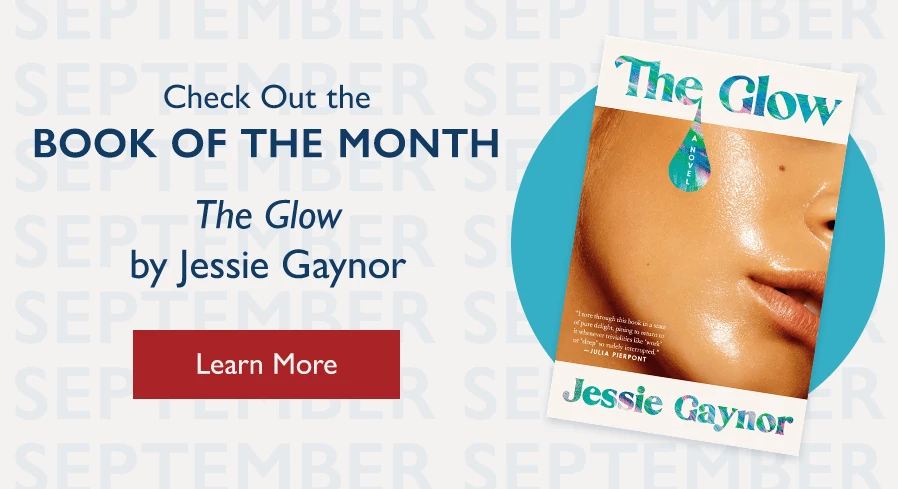 Check Out the Book of the Month: The Glow by Jessie Gaynor. Learn more.