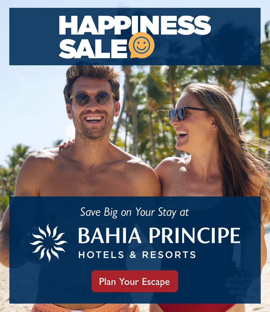 Happiness Sale. Save Big on Your Stay at Bahia Principe Hotels & Resorts. Plan Your Escape.
