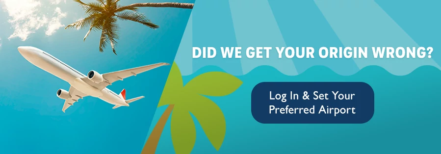 Did We Get Your Origin Wrong? Log in and set your preferred airport.