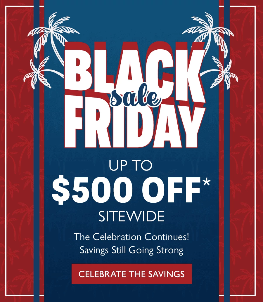 Black Friday Sale. Up to $500 OFF* Sitewide. The Celebration Continues! Savings Still Going Strong. Celebrate The Savings.