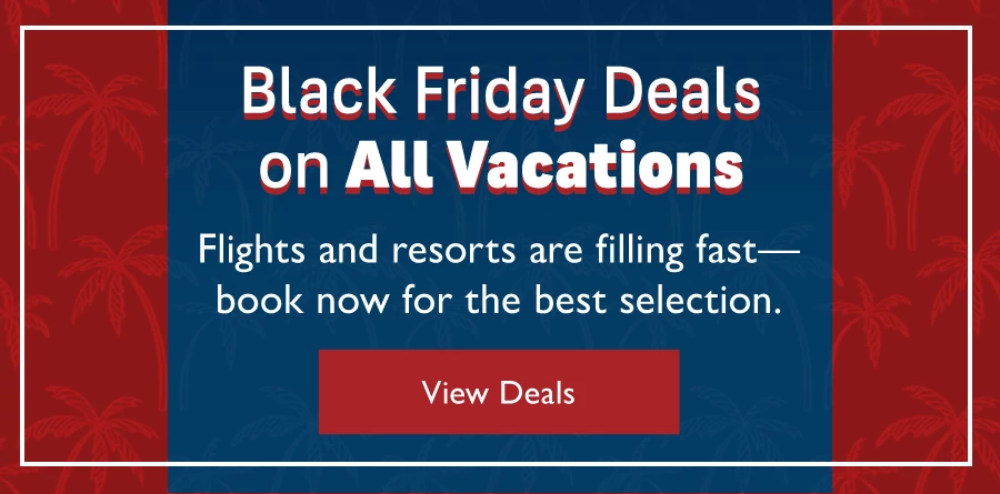 Black Friday Deals on All Vacations. Flights and resorts are filling fast—book now for the best selection. View deals.
