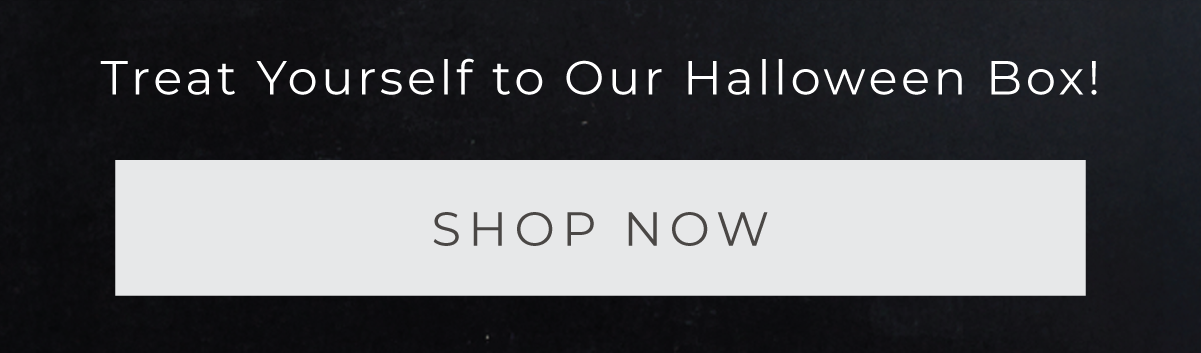 Treat Yourself to Our Halloween Box