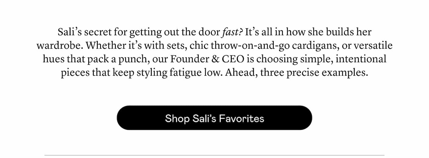 Sali’s secret for getting out the door fast? It’s all in how she builds her wardrobe. Whether it’s with sets, chic throw-on-and-go cardigans, or versatile hues that pack a punch, she’s choosing simple, intentional pieces that keep styling fatigue low. Ahead, three precise examples.