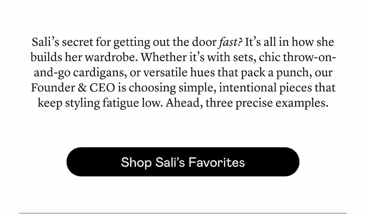 Sali’s secret for getting out the door fast? It’s all in how she builds her wardrobe. Whether it’s with sets, chic throw-on-and-go cardigans, or versatile hues that pack a punch, she’s choosing simple, intentional pieces that keep styling fatigue low. Ahead, three precise examples.