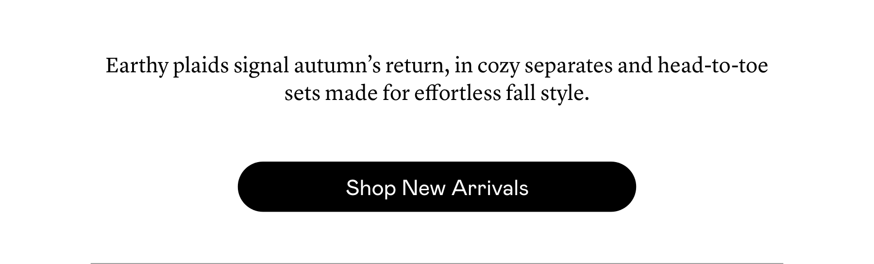 Earthy plaids signal autumn’s return, in cozy separates and head-to-toe sets made for effortless fall style.