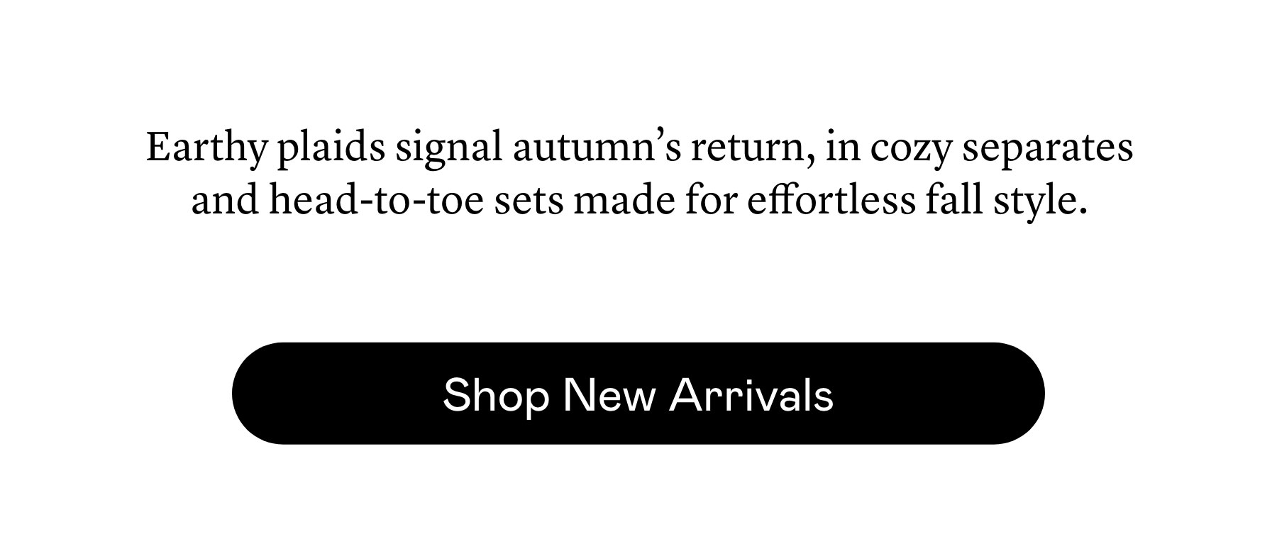 Earthy plaids signal autumn’s return, in cozy separates and head-to-toe sets made for effortless fall style.