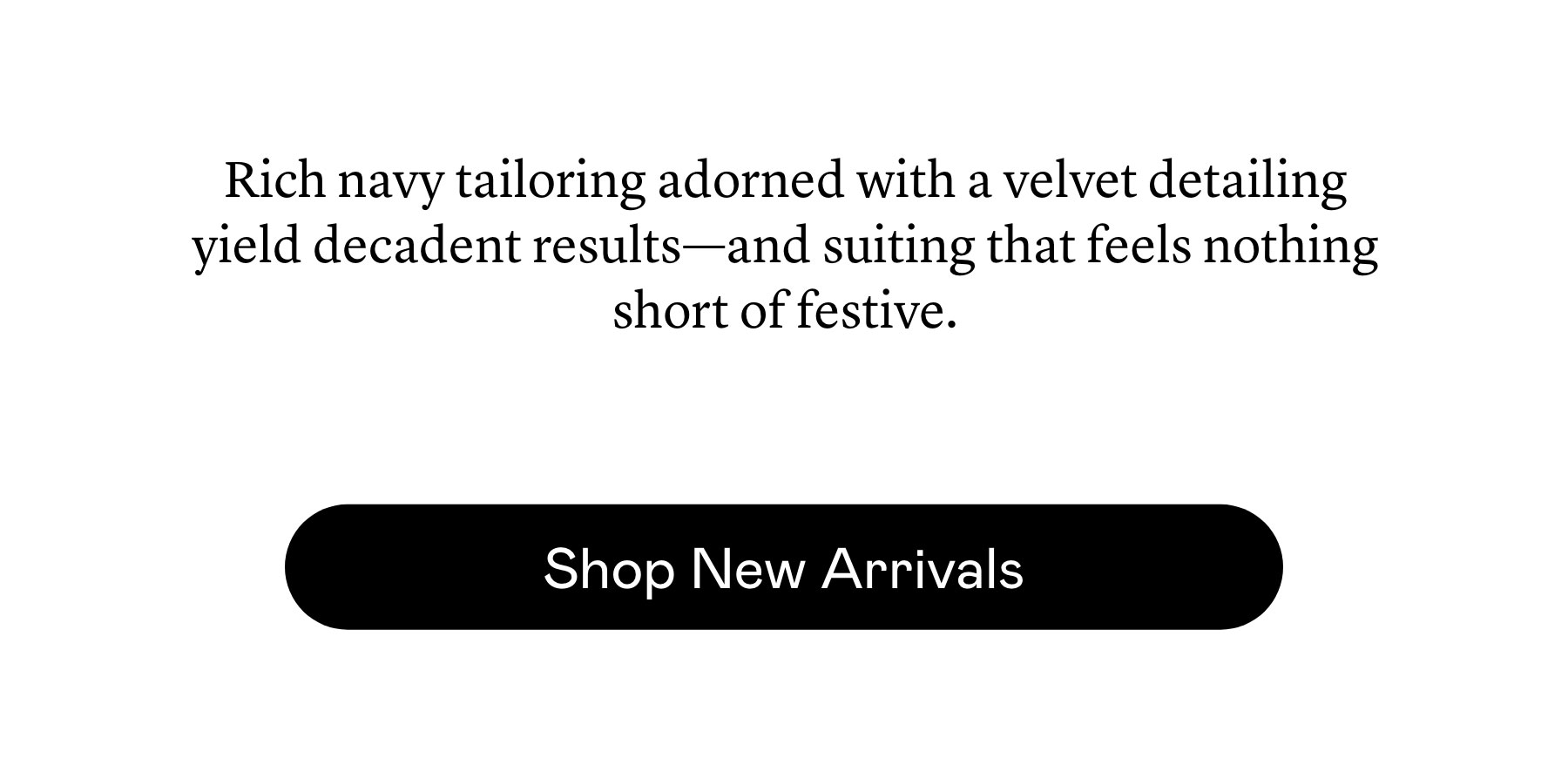 Rich navy tailoring adorned with a velvet detailing yield decadent results—and suiting that feels nothing short of festive.