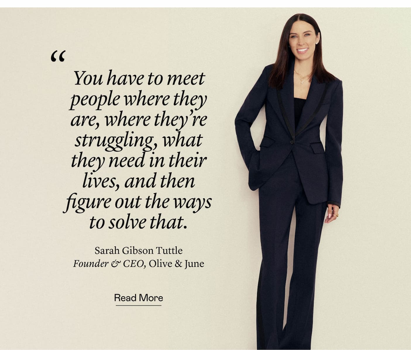“You have to meet people where they are, where they're struggling, what they need in their lives, and then figure out the ways to solve that.” Sarah Gibson Tuttle, Founder & CEO, Olive & June
