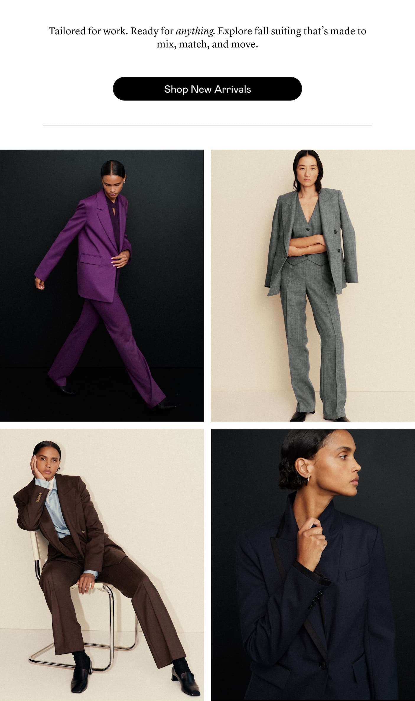 Tailored for work. Ready for anything. Explore fall suiting that’s made to mix, match, and move.