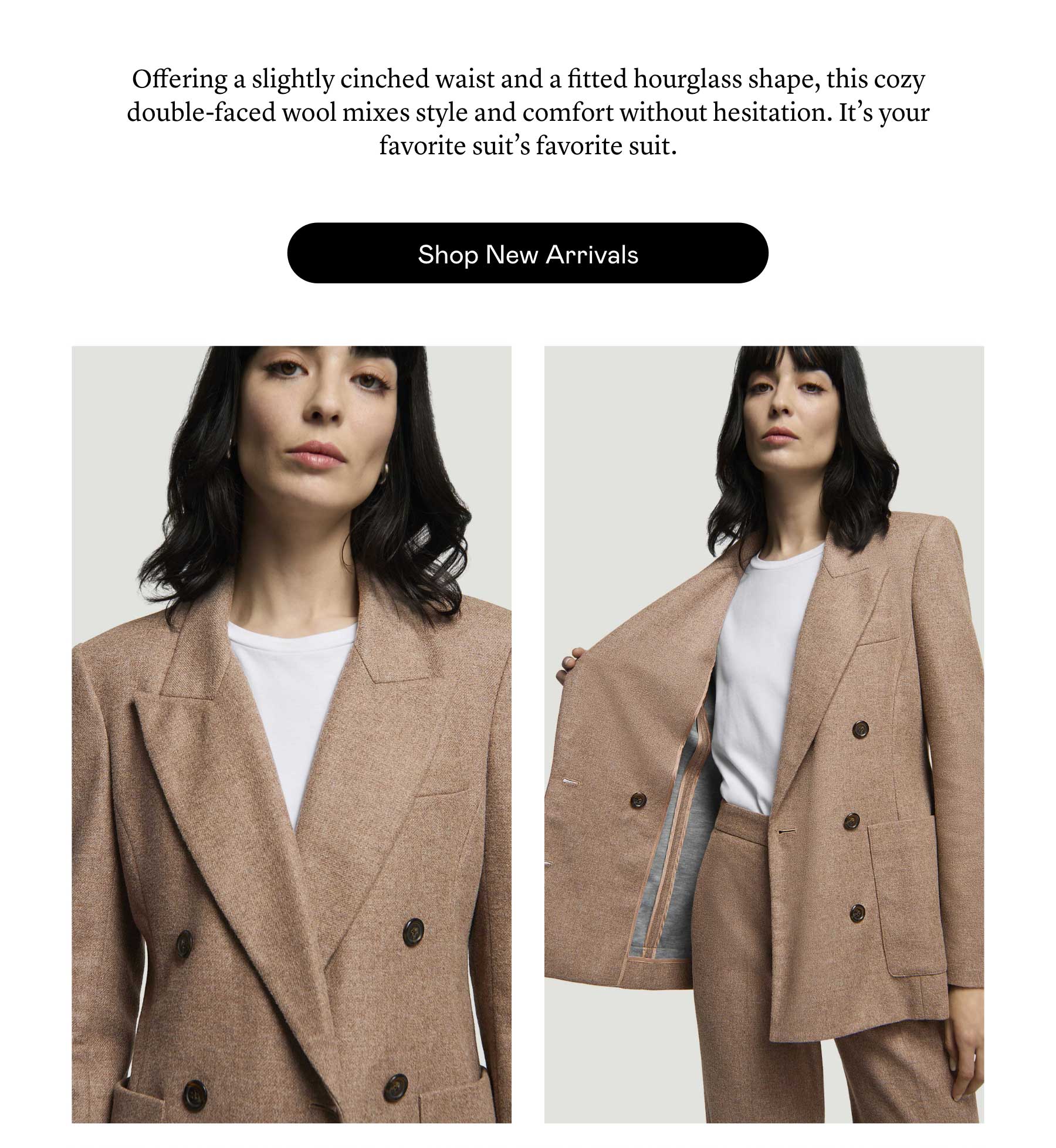 Offering a slightly cinched waist and a fitted hourglass shape, this cozy double-faced wool mixes style and comfort without hesitation. It’s your favorite suit’s favorite suit.