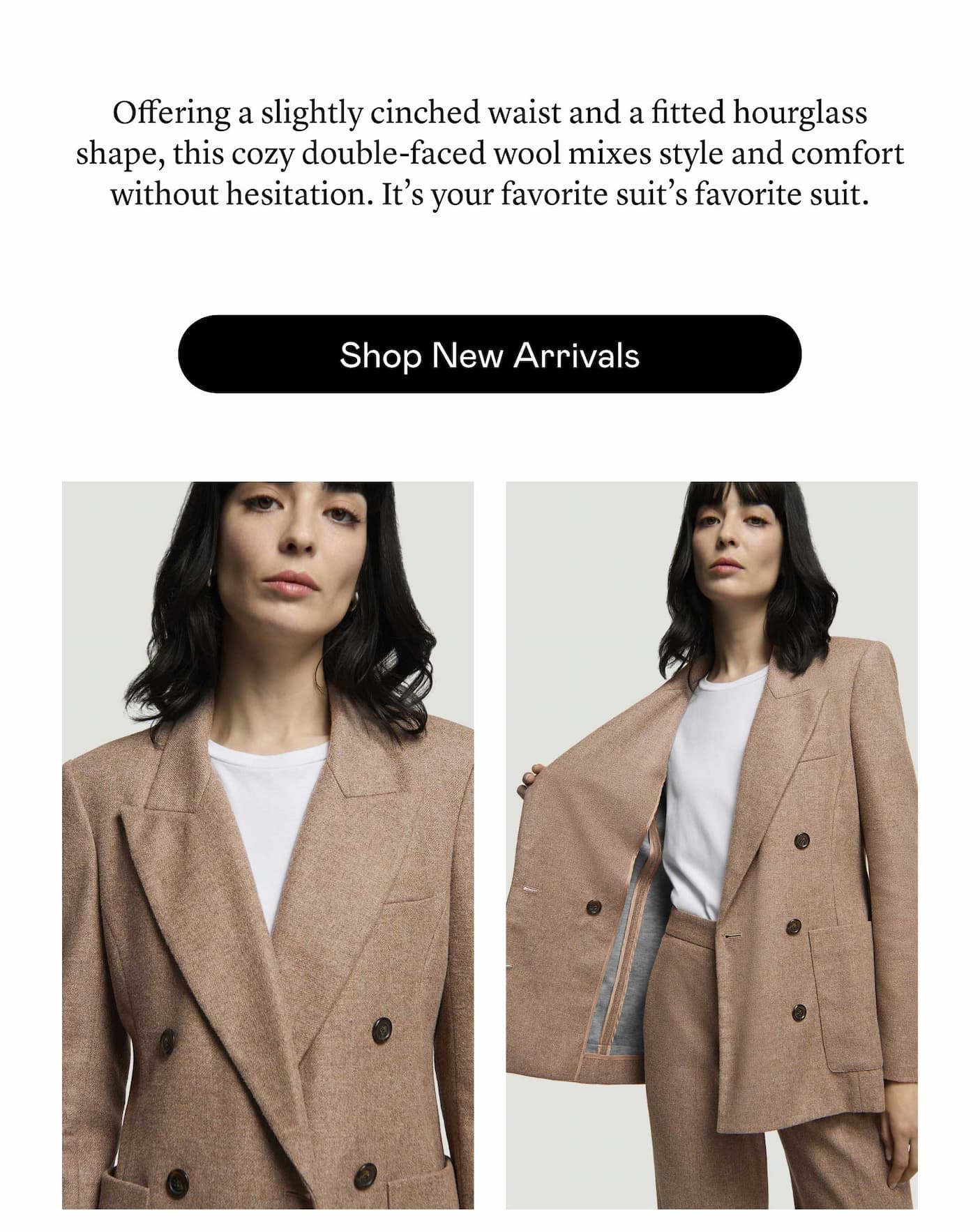 Offering a slightly cinched waist and a fitted hourglass shape, this cozy double-faced wool mixes style and comfort without hesitation. It’s your favorite suit’s favorite suit.