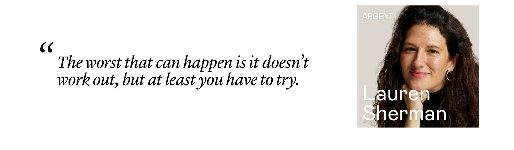 Lauren Sherman: "The worst that can happen is it doesn’t work out, but at least you have to try."