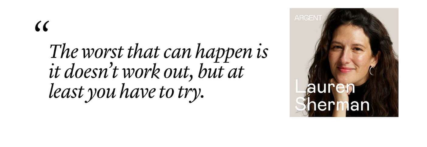 Lauren Sherman: "The worst that can happen is it doesn’t work out, but at least you have to try."