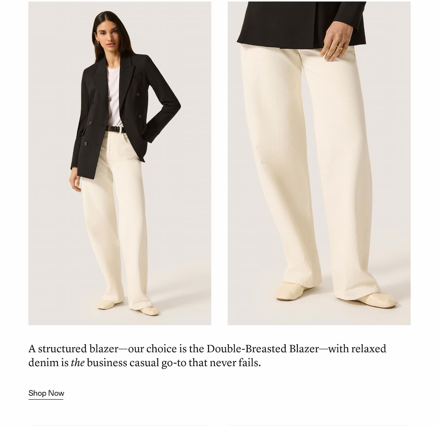 A structured blazer—our choice is the Double-Breasted Blazer—with relaxed denim is the business casual go-to that never fails.