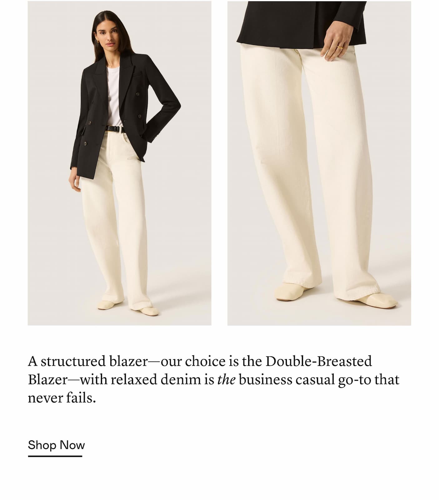A structured blazer—our choice is the Double-Breasted Blazer—with relaxed denim is the business casual go-to that never fails.