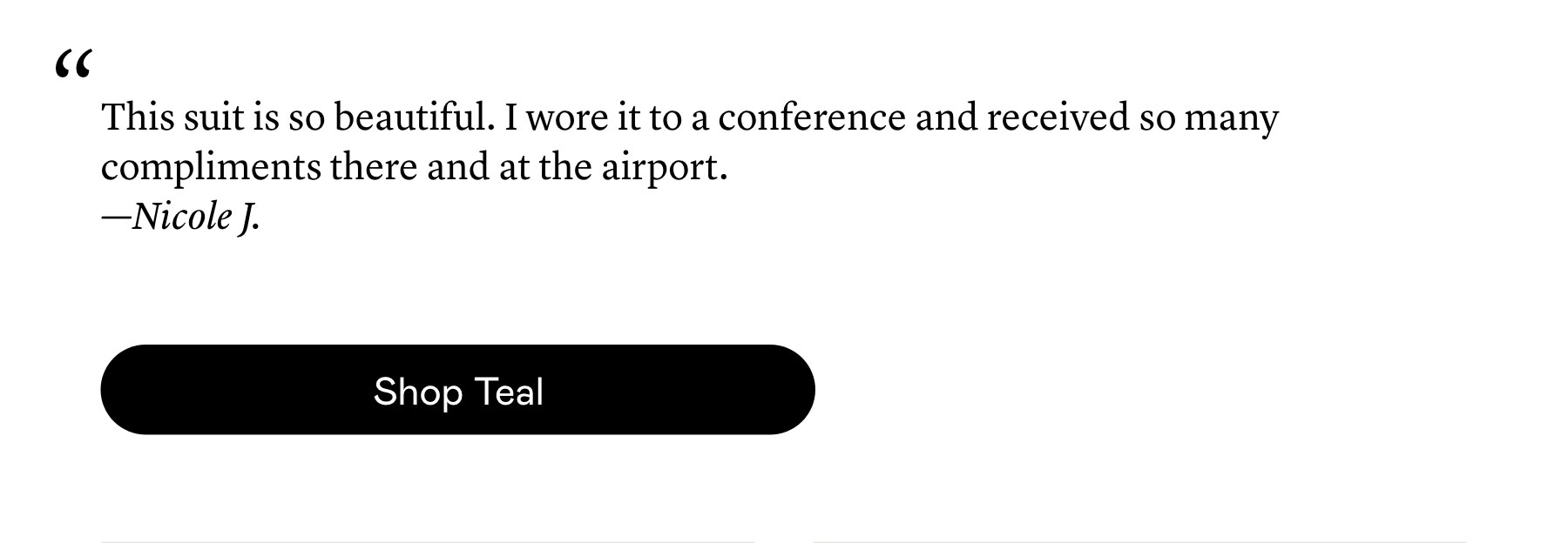"This suit is so beautiful. I wore it to a conference and received so many compliments there and at the airport."—Nicole J.