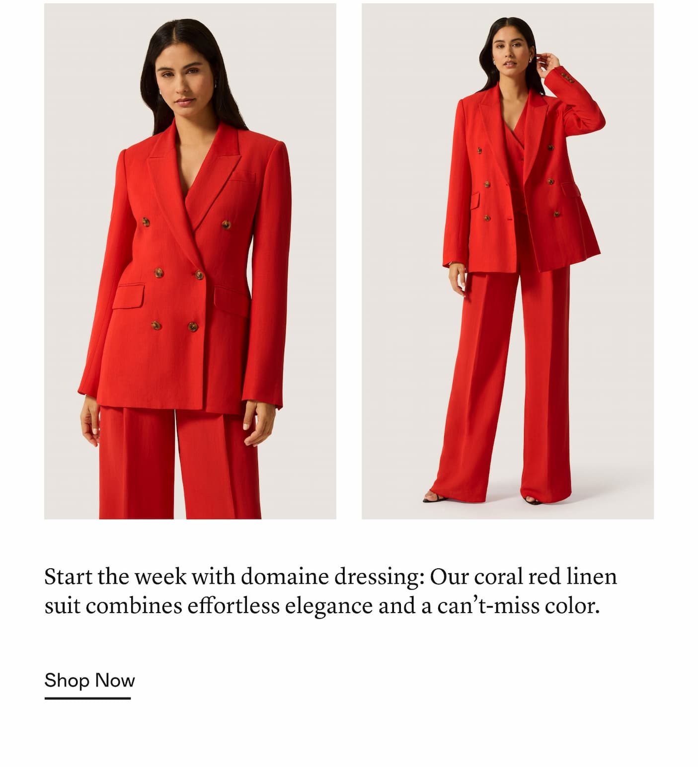 Start the week with domaine dressing: Our coral red linen suit combines effortless elegance and a can’t-miss color.