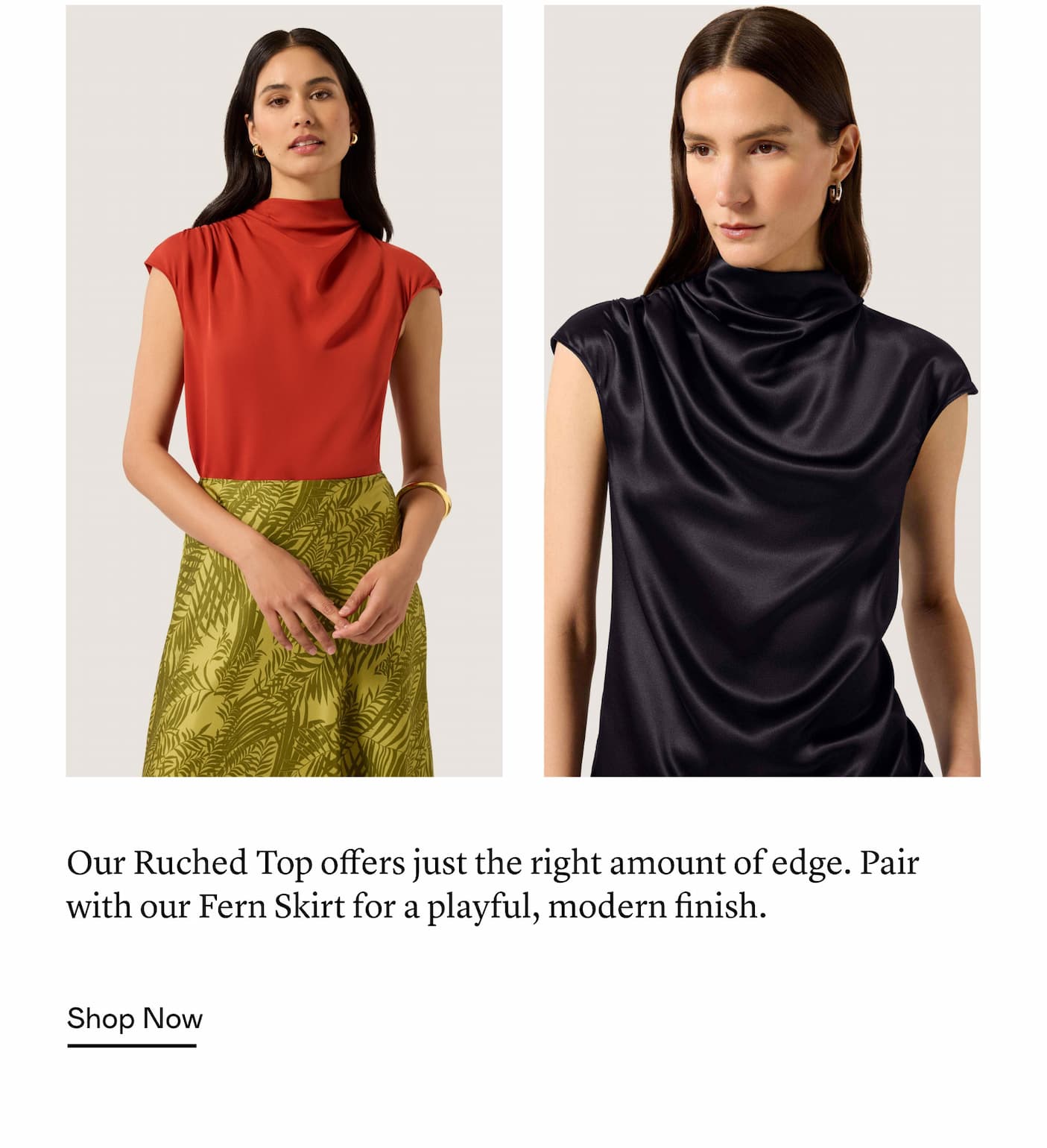 Our Ruched Top offers just the right amount of edge. Pair with our Fern Skirt for a playful, modern finish.
