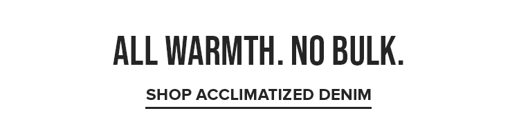 ALL WARMTH. NO BULK. | SHOP ACCLIMATIZED DENIM