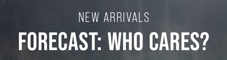 NEW ARRIVALS. FORECAST: WHO CARES?