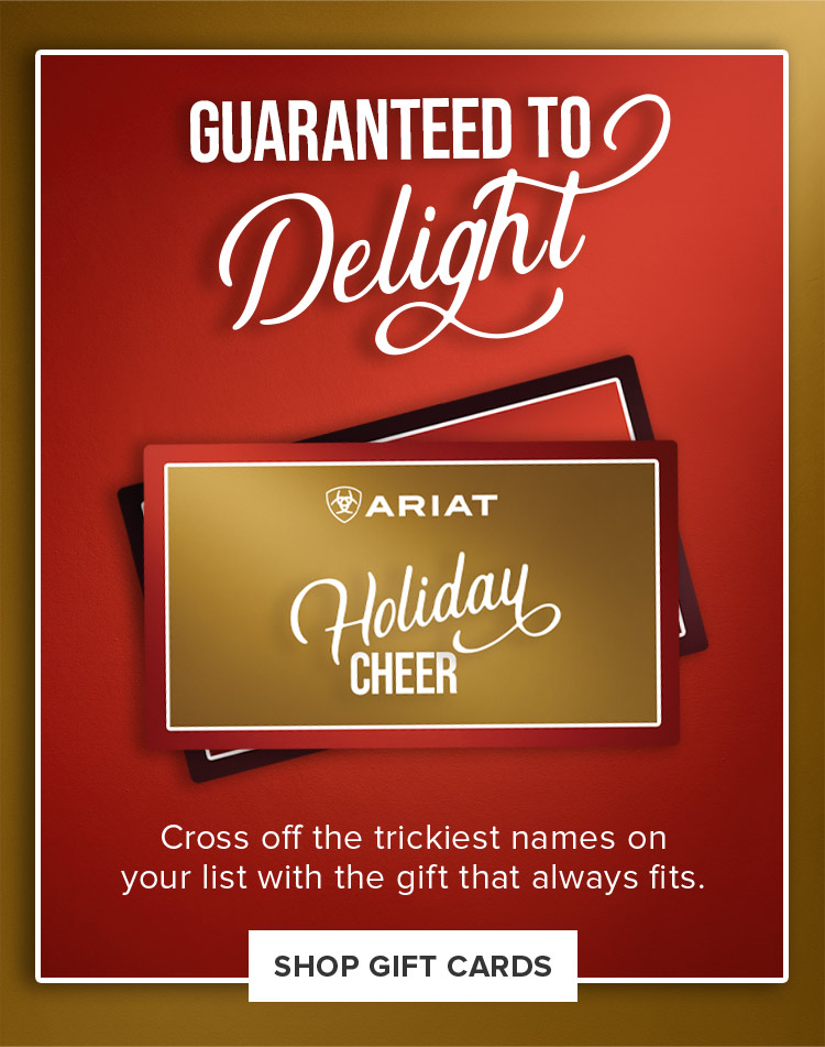 GUARANTEED TO DELIGHT. ARIAT HOLIDAY CHEER.