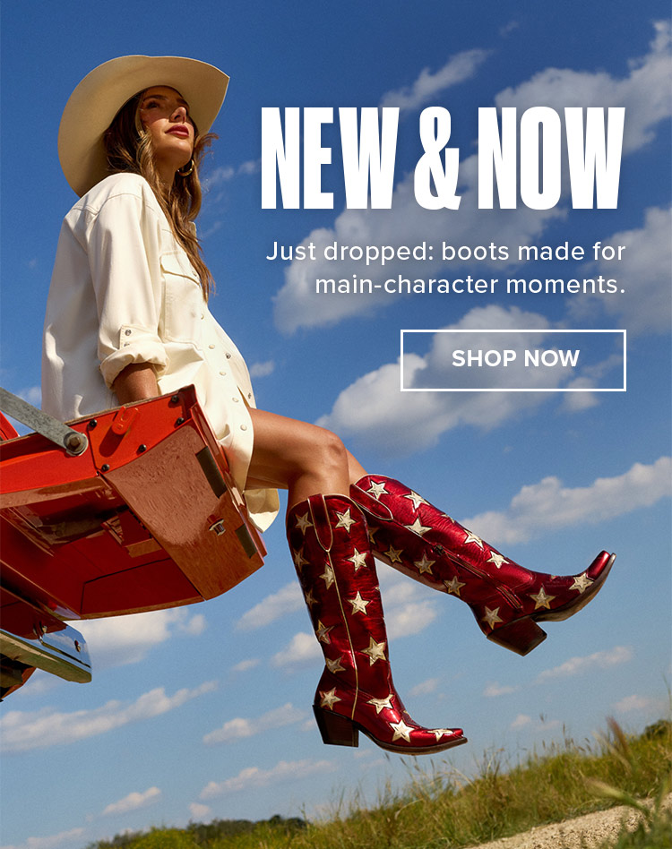 NEW AND NOW. Just dropped: boots made formain-character moments. SHOP NOW