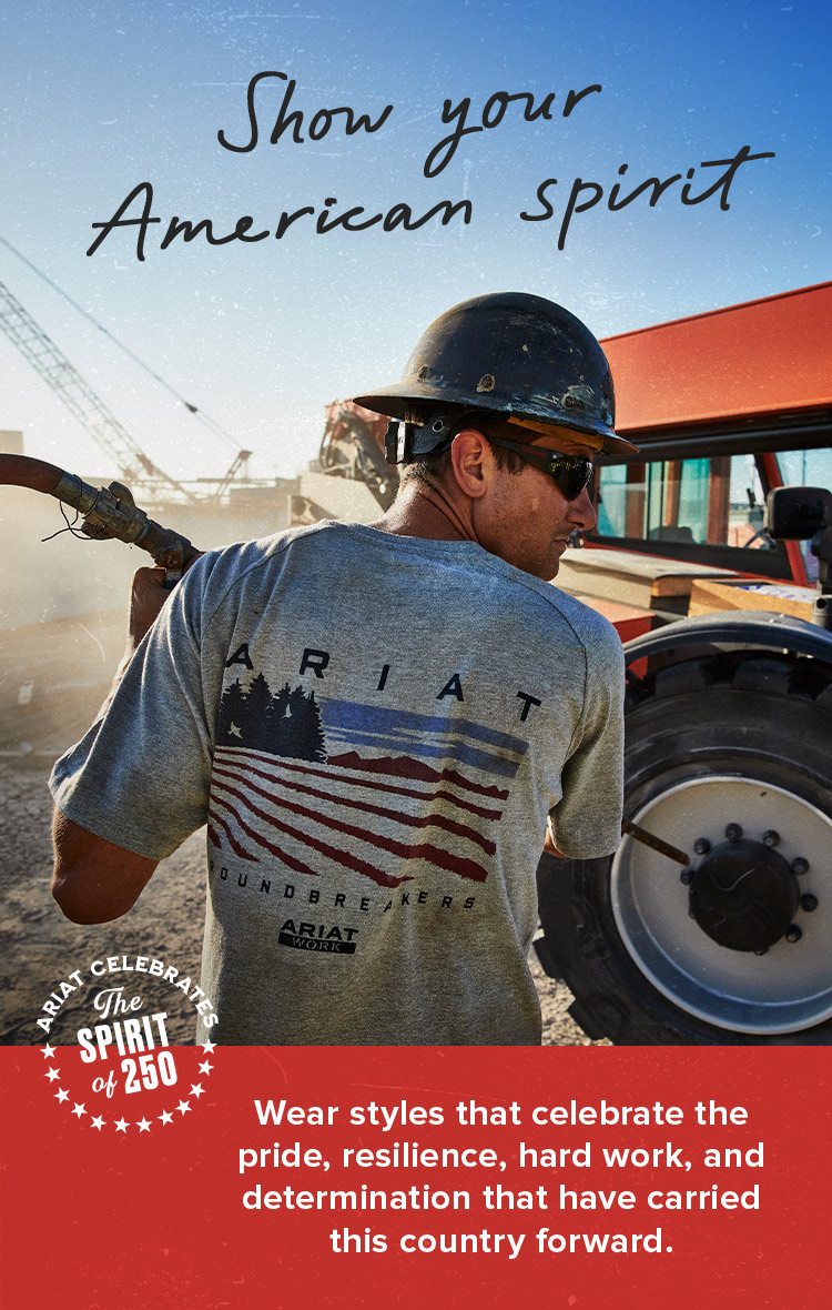 Ariat Celebrates The Spirit of 250. Show your American Spirit. Wear styles that celebrate the pride, resilience, hard work, and determination that have carried this country forward.