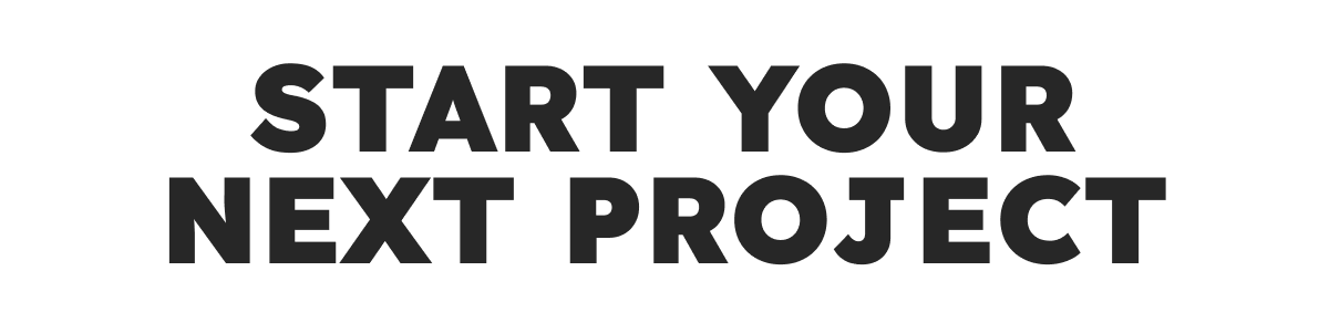 START YOUR NEXT PROJECT