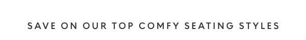 Save on our top comfy seating styles