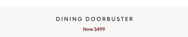 Dining Doorbuster Now $499
