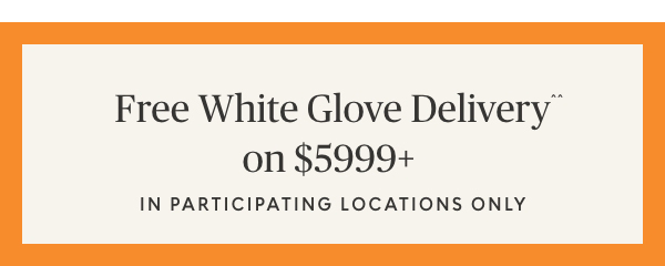 Free white glove delivery on $5999