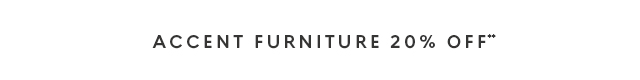 Accent furniture 20% off