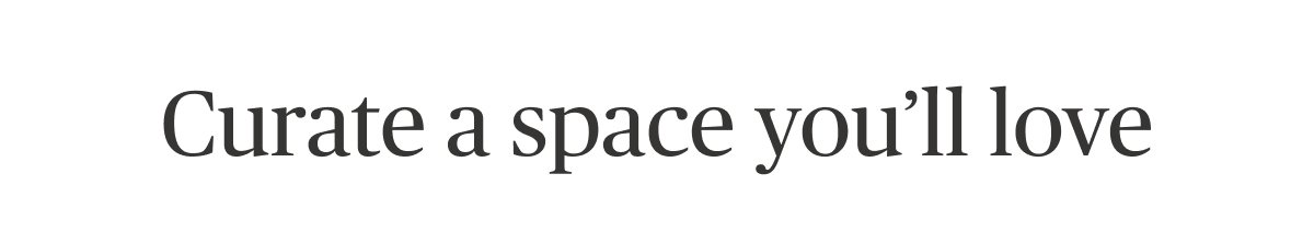 Curate a space you'll love
