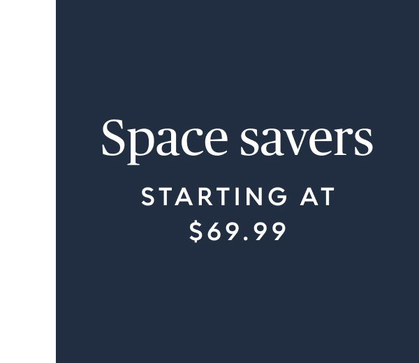 Space savers starting at $69.99