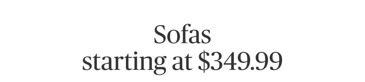 Sofas starting at $349.99