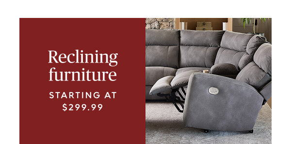 Reclining furniture starting at $299.99