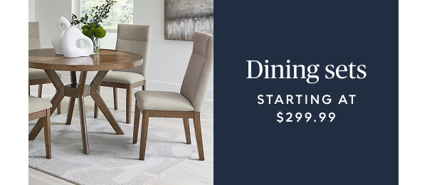 Dining sets starting at $299.99