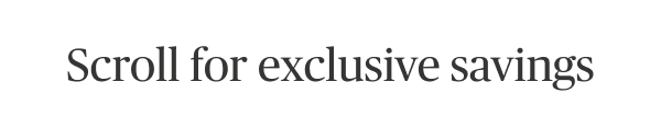 Scroll for exclusive savings