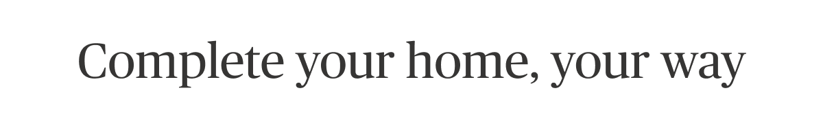 Complete your home, your way
