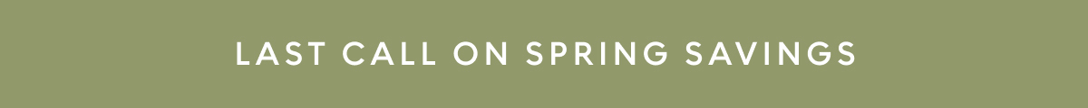 Last Call on Spring Savings
