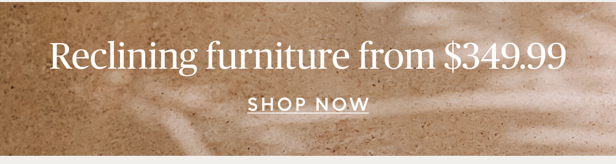 Reclining furniture starting at $349.99