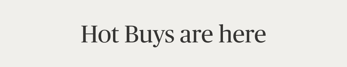 Hot buys are here